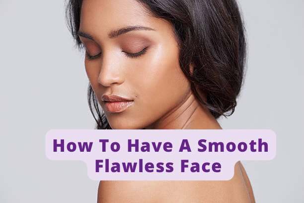 How To Have A Smooth Flawless Face