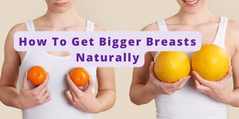 How To Make Your Breasts Bigger Naturally
