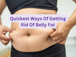 Quickest Ways Of Getting Rid Of Belly Fat