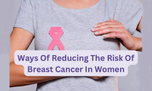Ways Of Reducing The Risk Of Breast Cancer In Women