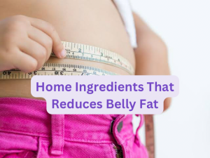 Home Ingredients That Reduces Belly Fat