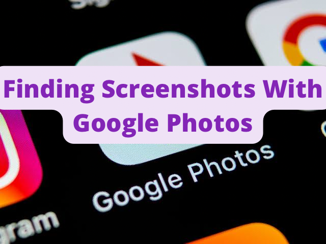 Google Photos: Finding Screenshots Made Easier With a New Feature.