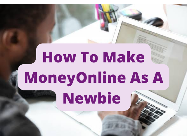 How To Earn Legitimate Money Online As A Newbie