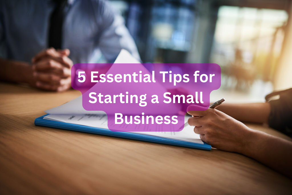 5 Essential Tips for Starting a Small Business