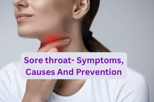 Sore throat- Symptoms, Causes And Prevention