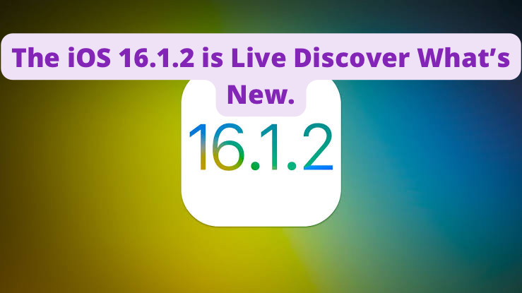 The iOS 16.1.2 is Live Discover What’s New.