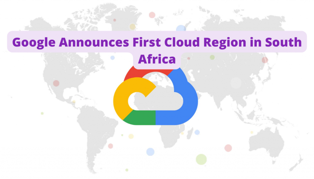 Google Announces First Cloud Region in South Africa.