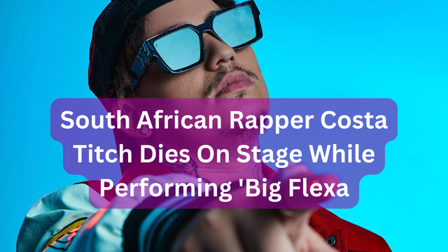 South African Rapper Costa Titch Dies On Stage While Performing 'Big Flexa