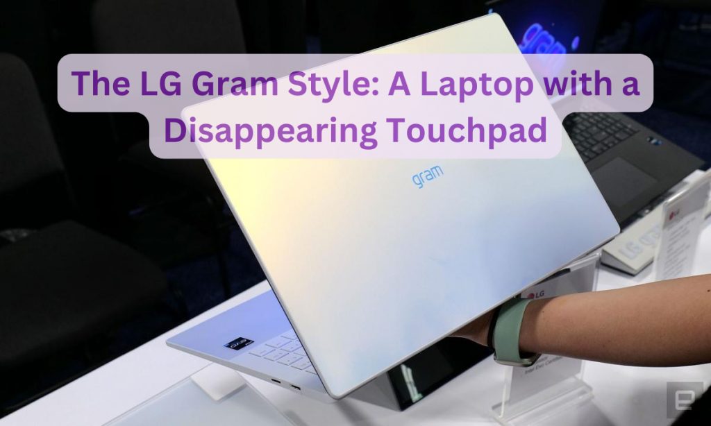 The LG Gram Style: A Laptop with a Disappearing Touchpad and Impressive Specs.