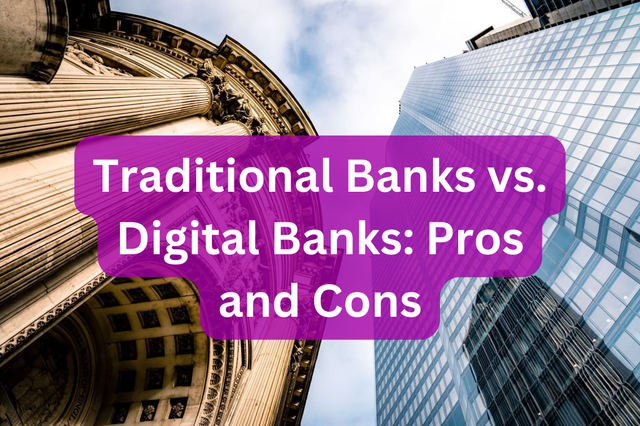 Traditional Banks vs. Digital Banks: Pros and Cons