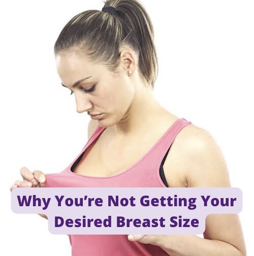 Why You’re Not Getting Your Desired Breast Size