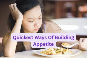 Quickest Ways Of Building Appetite