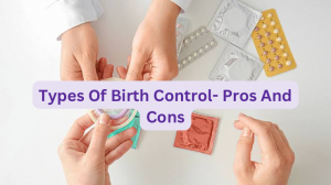 Types Of Birth Control- Pros And Cons