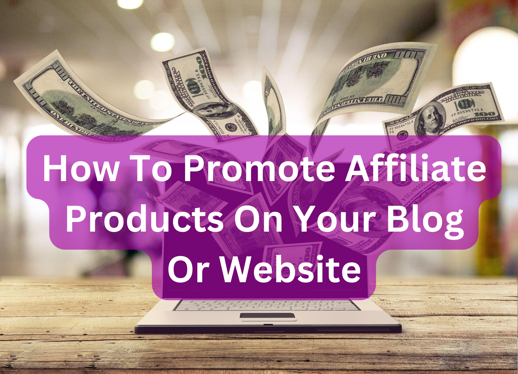 How To Promote Affiliate Products On Your Blog Or Website
