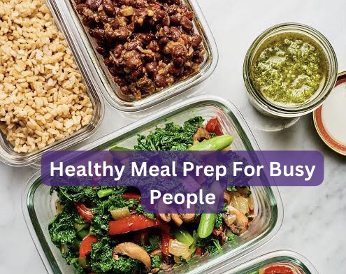 Healthy Meal Prep For Busy People