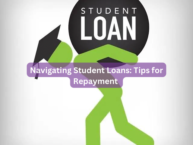 Navigating Student Loans: Tips for Repayment
