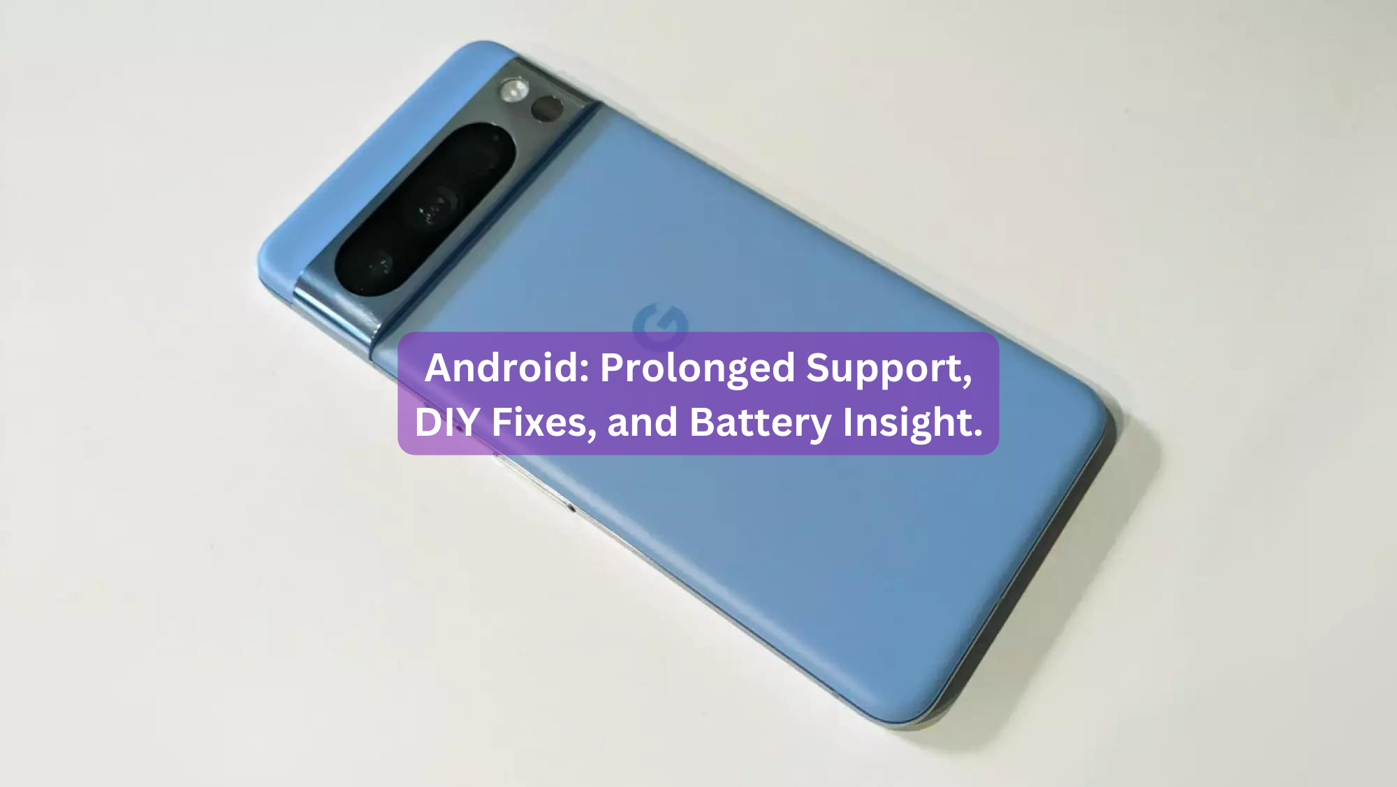 Android: Prolonged Support, DIY Fixes, and Battery Insight.