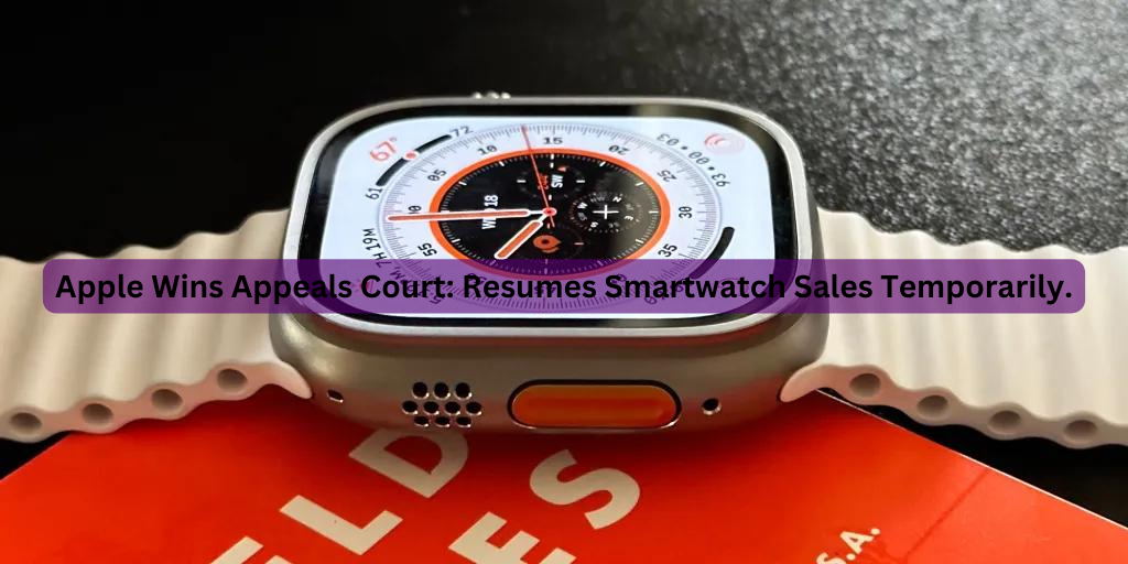 Apple Wins Appeals Court: Resumes Smartwatch Sales Temporarily.