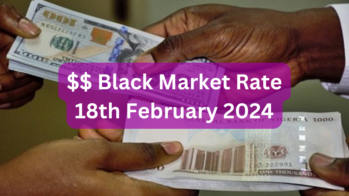 Dollar To Naira Black Market Exchange Rate Today 18th February, 2024