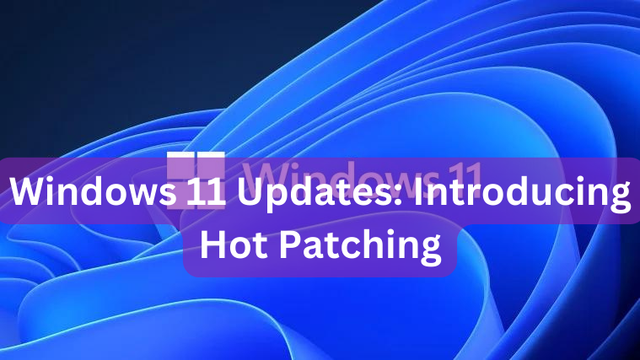 Windows 11 Updates: Introducing Hot Patching