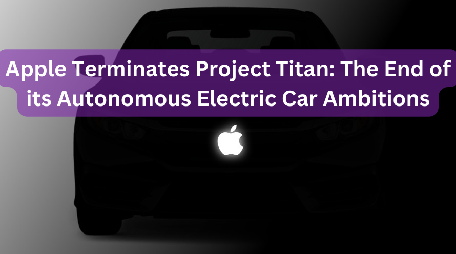 Apple Terminates Project Titan: The End of its Autonomous Electric Car Ambitions