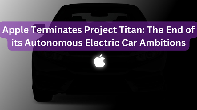Apple Terminates Project Titan: The End of its Autonomous Electric Car Ambitions