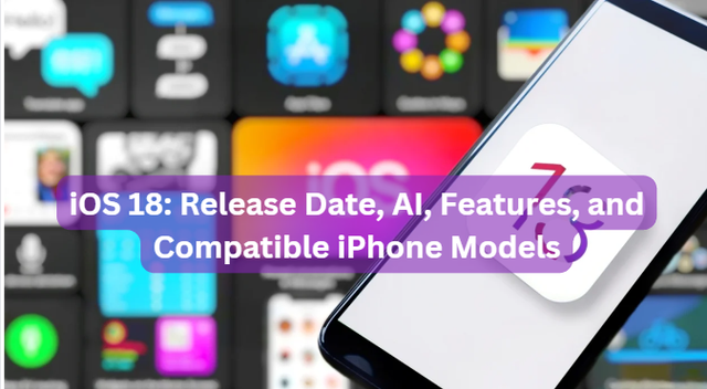 iOS 18: Release Date, AI, Features, and Compatible iPhone Models