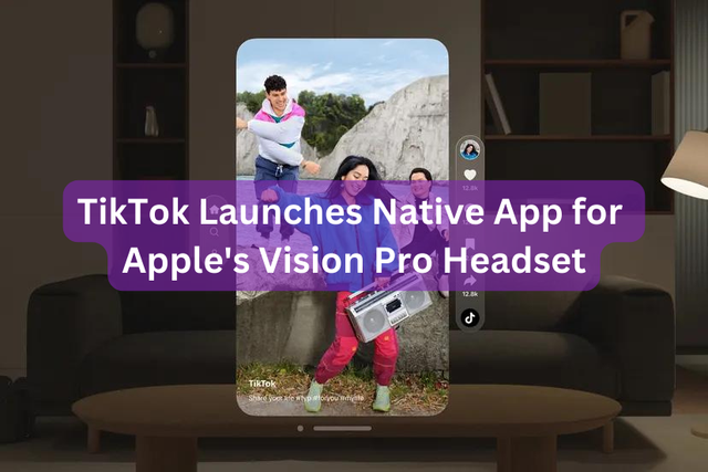 TikTok Launches Native App for Apple's Vision Pro Headset