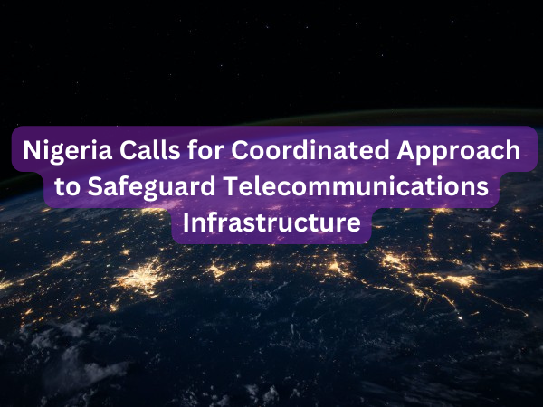 Nigeria Calls for Coordinated Approach to Safeguard Telecommunications Infrastructure