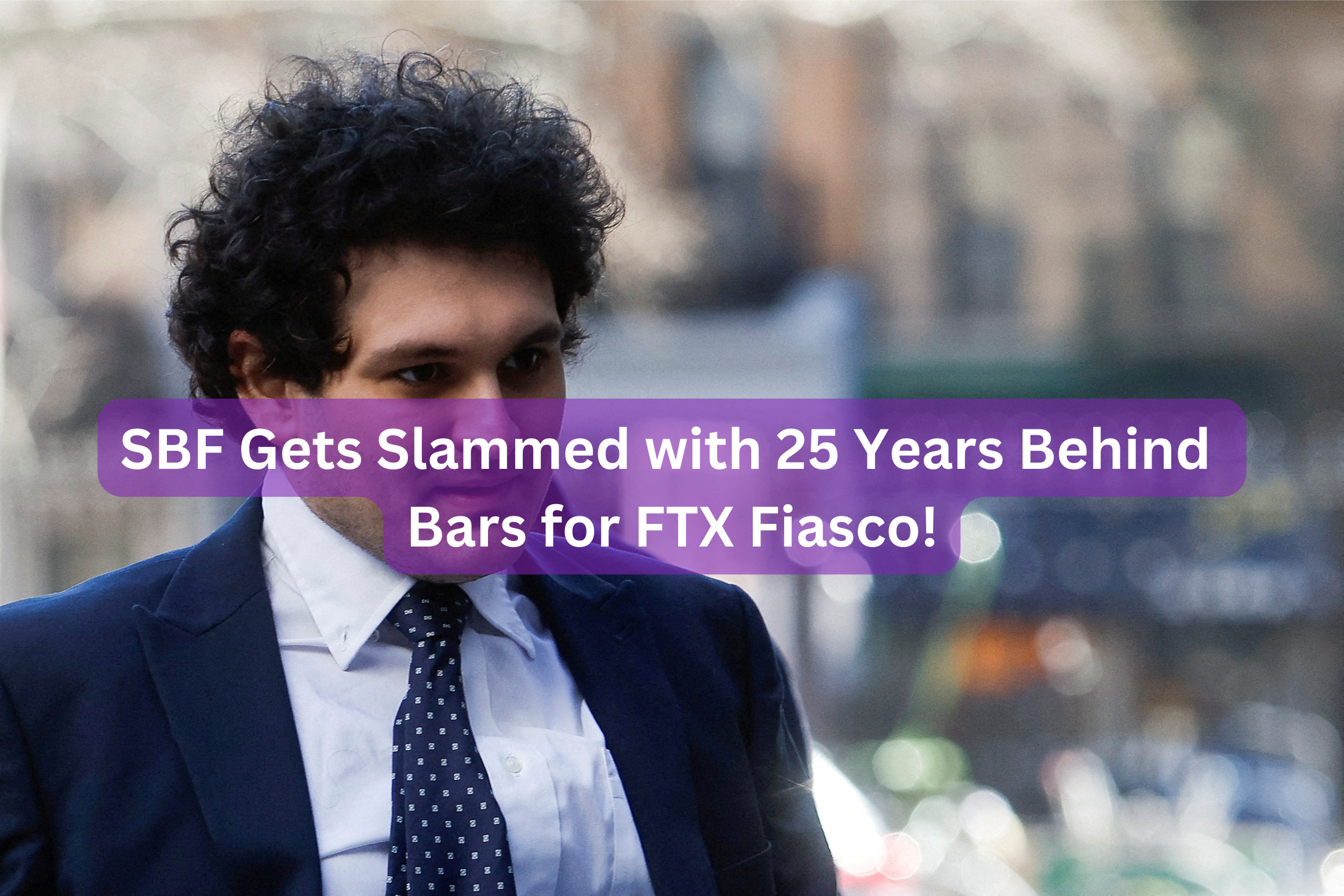 SBF Gets Slammed with 25 Years Behind Bars for FTX Fiasco!