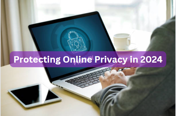 Protecting Online Privacy in 2024