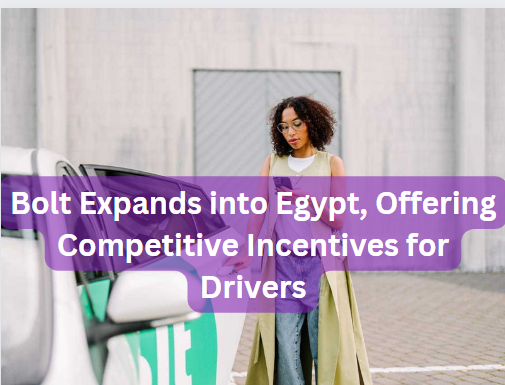 Bolt Expands into Egypt, Offering Competitive Incentives for Drivers