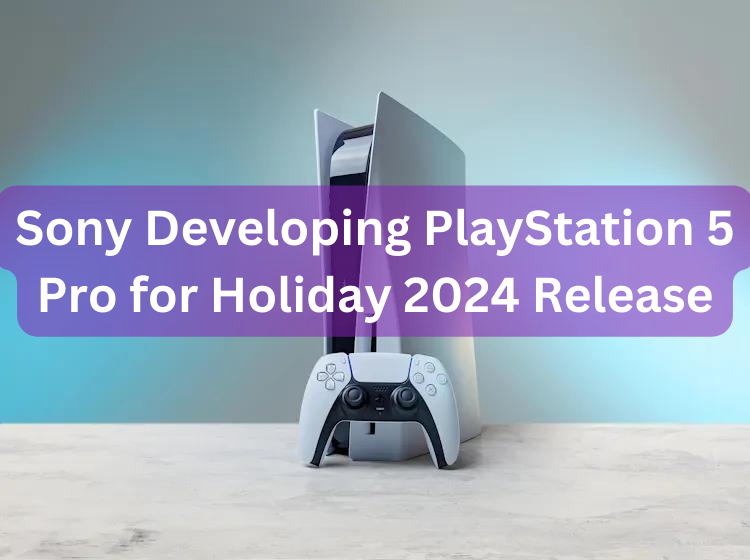 Sony Developing PlayStation 5 Pro for Holiday 2024 Release