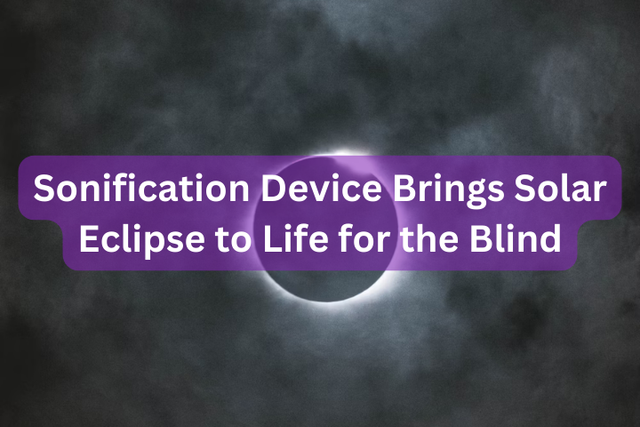 Sonification Device Brings Solar Eclipse to Life for the Blind