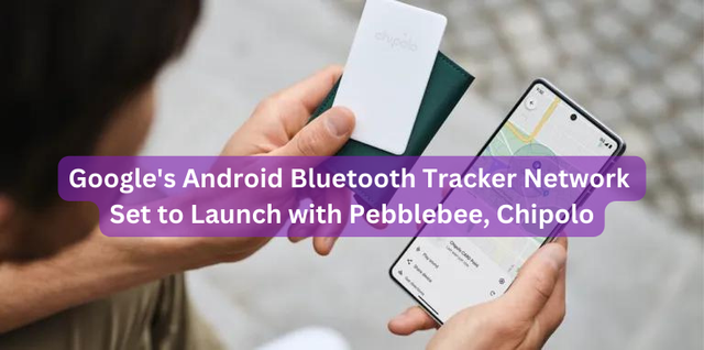 Google's Android Bluetooth Tracker Network Set to Launch with Pebblebee, Chipolo