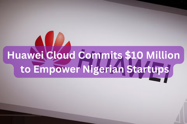 Huawei Cloud Commits $10 Million to Empower Nigerian Startups