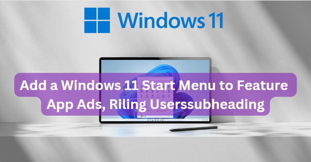 Windows 11 Start Menu to Feature App Ads, Riling Users