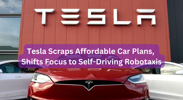 Tesla Scraps Affordable Car Plans, Shifts Focus to Self-Driving Robotaxis
