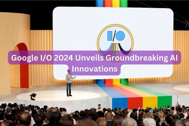 Google I/O 2024 Unveils Groundbreaking AI Innovations