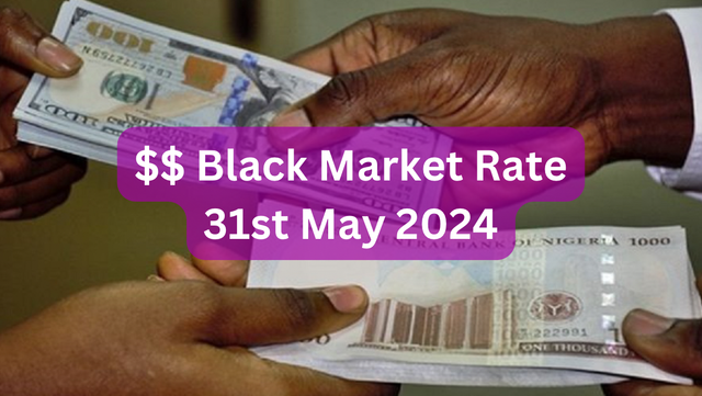 Dollar To Naira Black Market Exchange Rate Today 31st May, 2024