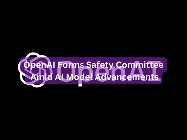 OpenAI Forms Safety Committee Amid AI Model Advancements