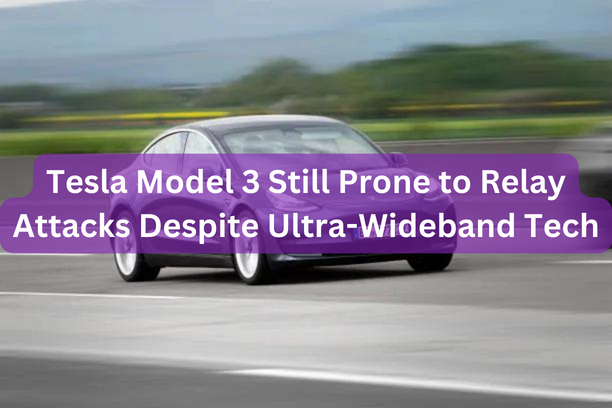 Tesla Model 3 Still Prone to Relay Attacks Despite Ultra-Wideband Tech