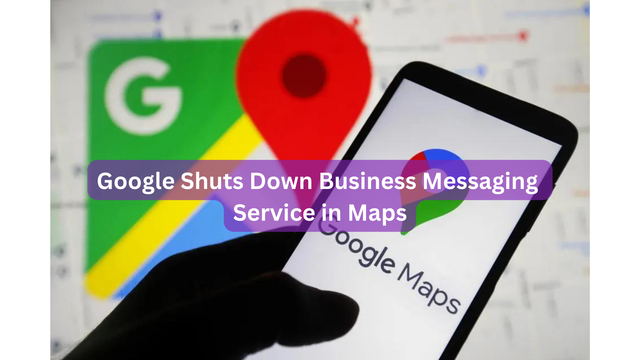 Google Shuts Down Business Messaging Service in Maps
