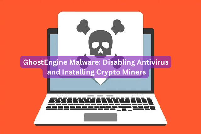 GhostEngine Malware: Disabling Antivirus and Installing Crypto Miners