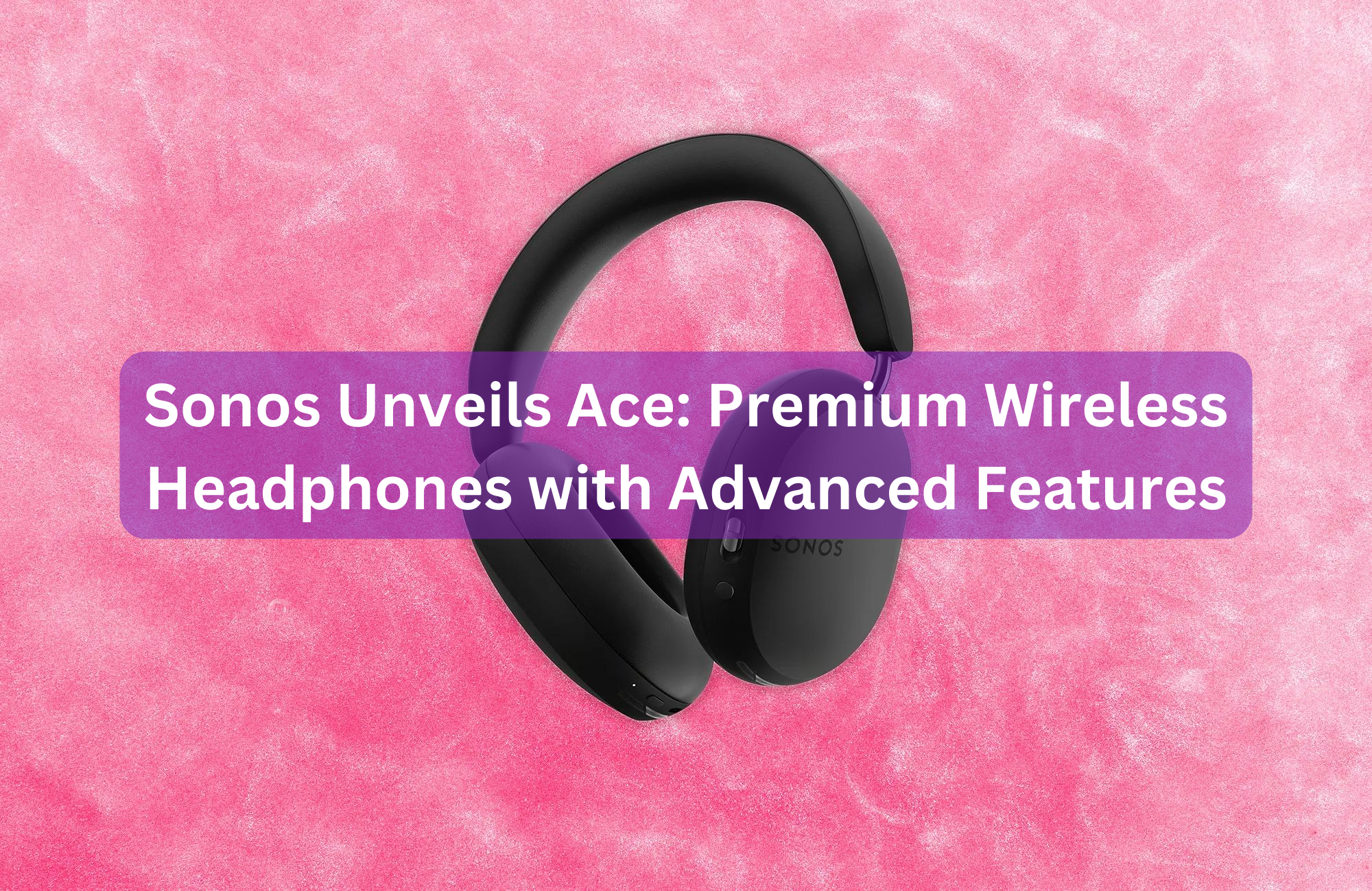 Sonos Unveils Ace: Premium Wireless Headphones with Advanced Features