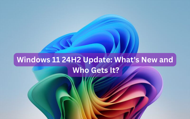 Windows 11 24H2 Update: What's New and Who Gets It?