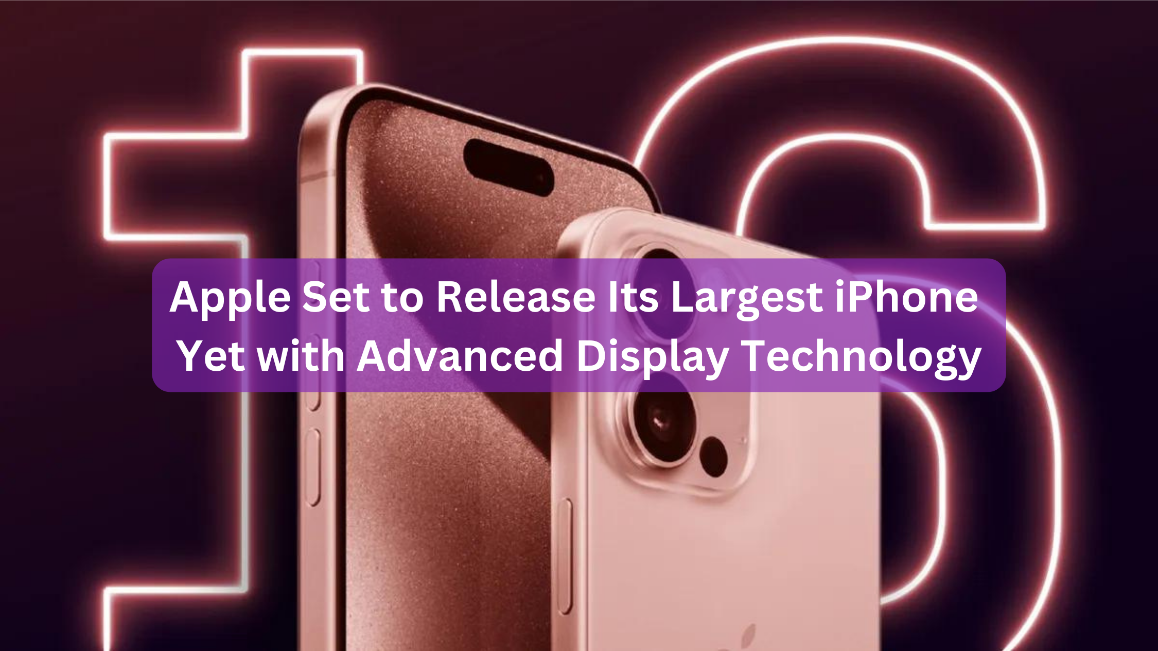 Apple Set to Release Its Largest iPhone Yet with Advanced Display Technology