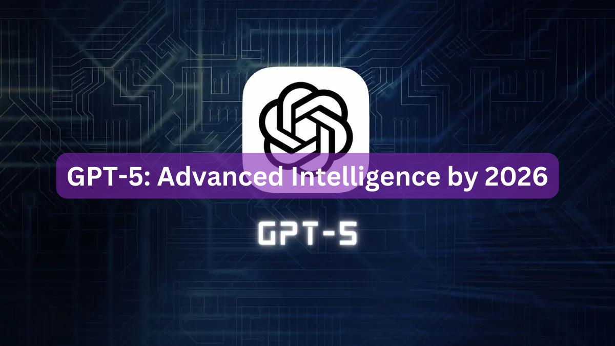 GPT-5: Advanced Intelligence by 2026