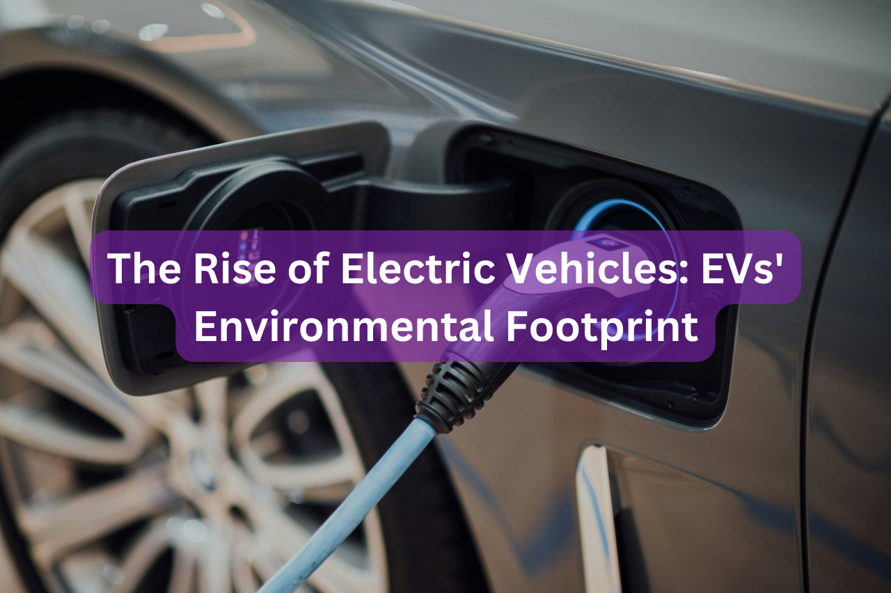 The Rise of Electric Vehicles: EVs' Environmental Footprint