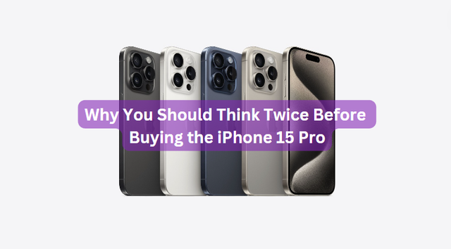 Why You Should Think Twice Before Buying the iPhone 15 Pro